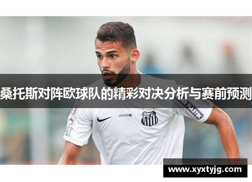 桑托斯对阵欧球队的精彩对决分析与赛前预测